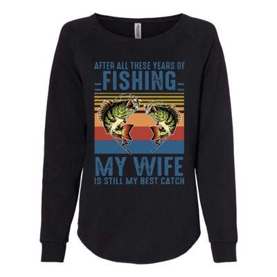 After All These Years Of Fishing My Wife Is Still Best Catch Womens California Wash Sweatshirt