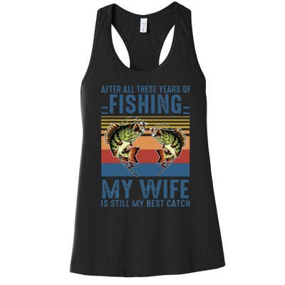 After All These Years Of Fishing My Wife Is Still Best Catch Women's Racerback Tank