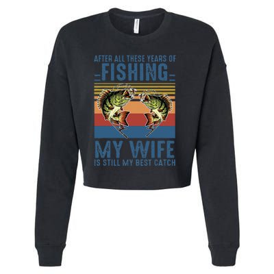 After All These Years Of Fishing My Wife Is Still Best Catch Cropped Pullover Crew