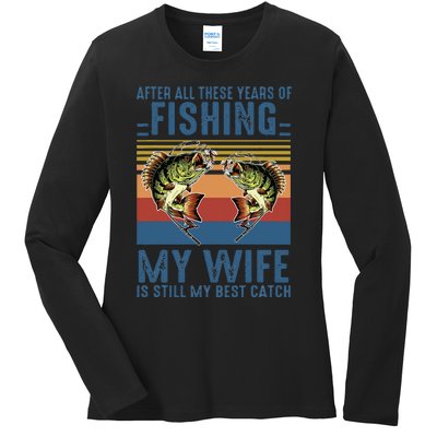 After All These Years Of Fishing My Wife Is Still Best Catch Ladies Long Sleeve Shirt