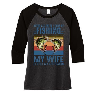 After All These Years Of Fishing My Wife Is Still Best Catch Women's Tri-Blend 3/4-Sleeve Raglan Shirt