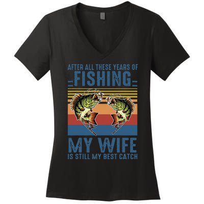 After All These Years Of Fishing My Wife Is Still Best Catch Women's V-Neck T-Shirt