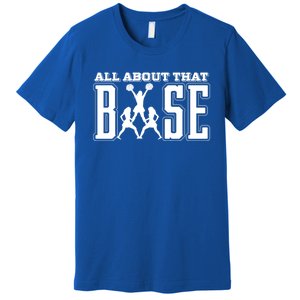 All About That Base Cheerleading Funny Gift Cheer Funny Gift Cheer Cool Gift Premium T-Shirt