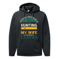 After All These Years Of Hunting My Wife Is Still My Best Trophy Performance Fleece Hoodie