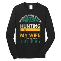 After All These Years Of Hunting My Wife Is Still My Best Trophy Long Sleeve Shirt