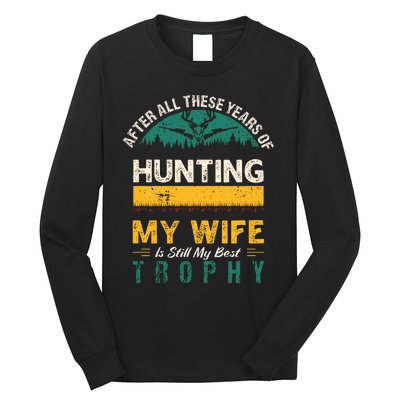 After All These Years Of Hunting My Wife Is Still My Best Trophy Long Sleeve Shirt