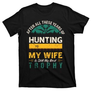 After All These Years Of Hunting My Wife Is Still My Best Trophy T-Shirt