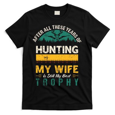 After All These Years Of Hunting My Wife Is Still My Best Trophy T-Shirt