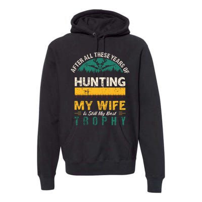 After All These Years Of Hunting My Wife Is Still My Best Trophy Premium Hoodie