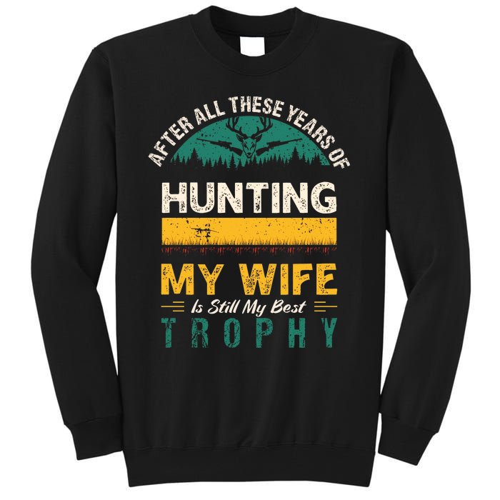 After All These Years Of Hunting My Wife Is Still My Best Trophy Tall Sweatshirt