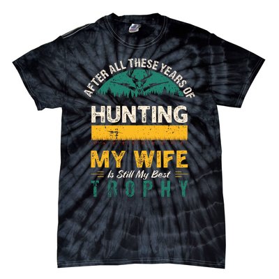 After All These Years Of Hunting My Wife Is Still My Best Trophy Tie-Dye T-Shirt