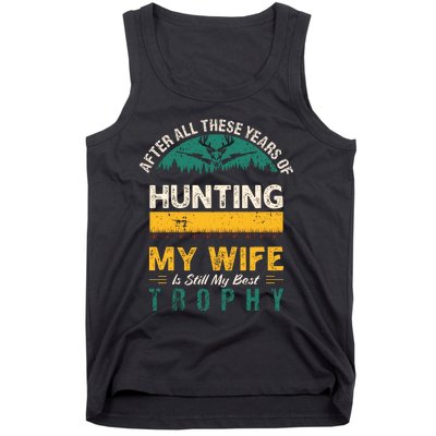 After All These Years Of Hunting My Wife Is Still My Best Trophy Tank Top