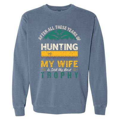 After All These Years Of Hunting My Wife Is Still My Best Trophy Garment-Dyed Sweatshirt