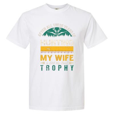 After All These Years Of Hunting My Wife Is Still My Best Trophy Garment-Dyed Heavyweight T-Shirt