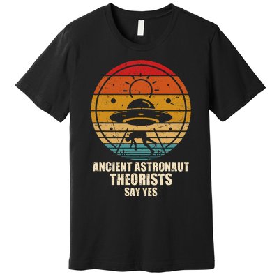 Ancient Astronaut Theorists Say Yes Spaceship Alien Ufos Premium T-Shirt