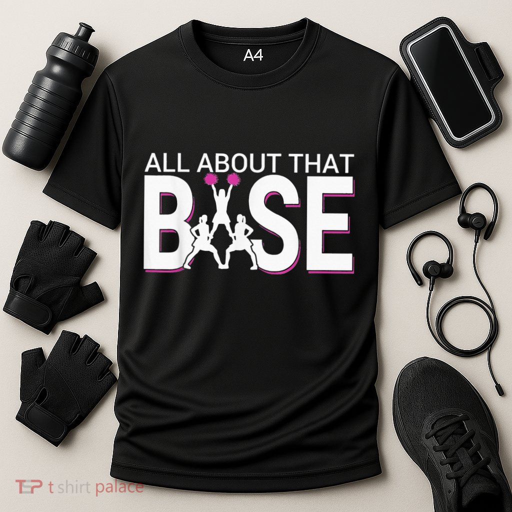 All About That Base Funny Cheerleading Cheer Performance Shirt