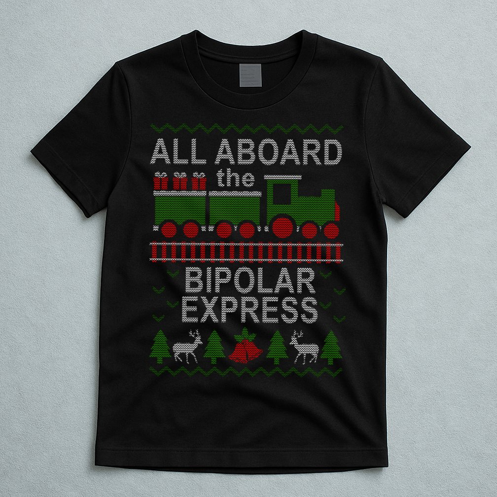 All Aboard The Bipolar Express Ugly Christmas T-Shirt