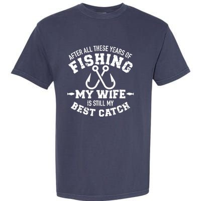 After All These Years Of Fishing My Wife Still My Best Catch Garment-Dyed Heavyweight T-Shirt