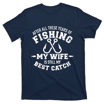 After All These Years Of Fishing My Wife Still My Best Catch T-Shirt