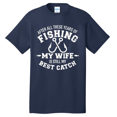 After All These Years Of Fishing My Wife Still My Best Catch Tall T-Shirt