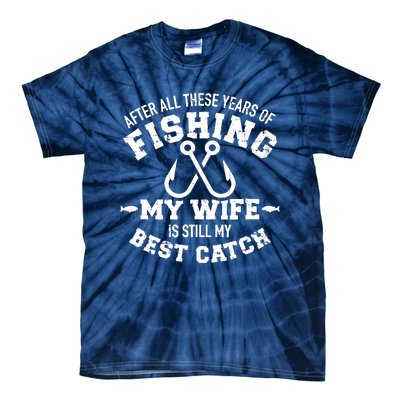 After All These Years Of Fishing My Wife Still My Best Catch Tie-Dye T-Shirt