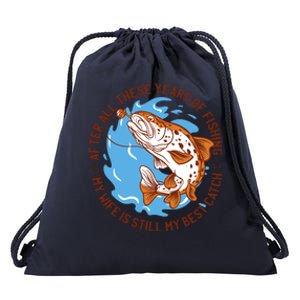 After All These Years Of Fishing My Wife Is Still My Best Catch Drawstring Bag