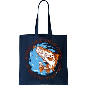 After All These Years Of Fishing My Wife Is Still My Best Catch Tote Bag