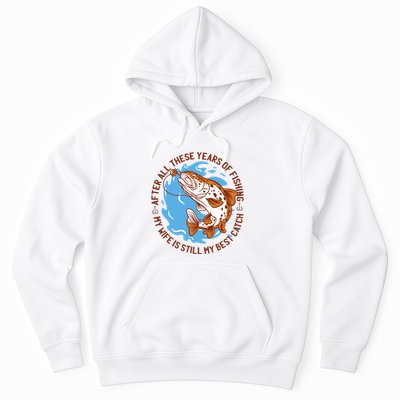 After All These Years Of Fishing My Wife Is Still My Best Catch Hoodie