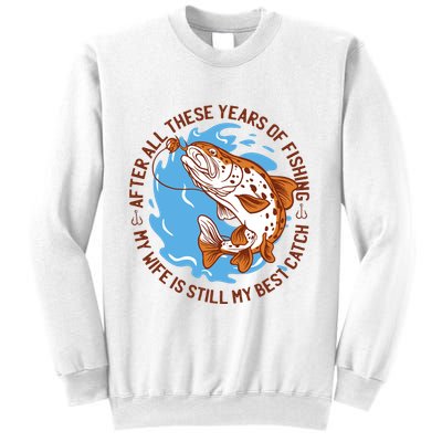 After All These Years Of Fishing My Wife Is Still My Best Catch Sweatshirt