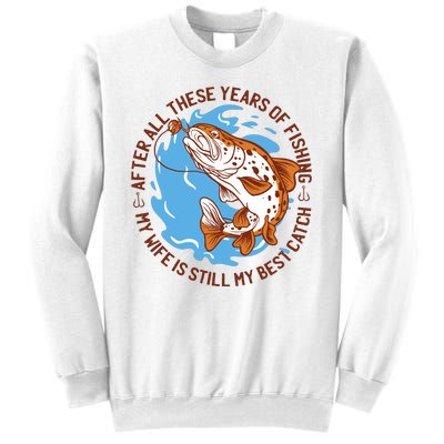 After All These Years Of Fishing My Wife Is Still My Best Catch Sweatshirt