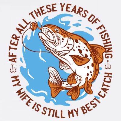 After All These Years Of Fishing My Wife Is Still My Best Catch T-Shirt