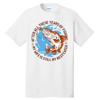 After All These Years Of Fishing My Wife Is Still My Best Catch Tall T-Shirt