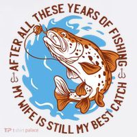 After All These Years Of Fishing My Wife Is Still My Best Catch Tall T-Shirt