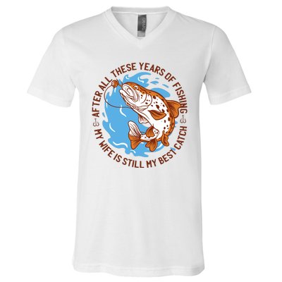 After All These Years Of Fishing My Wife Is Still My Best Catch V-Neck T-Shirt