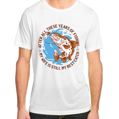 After All These Years Of Fishing My Wife Is Still My Best Catch Adult ChromaSoft Performance T-Shirt