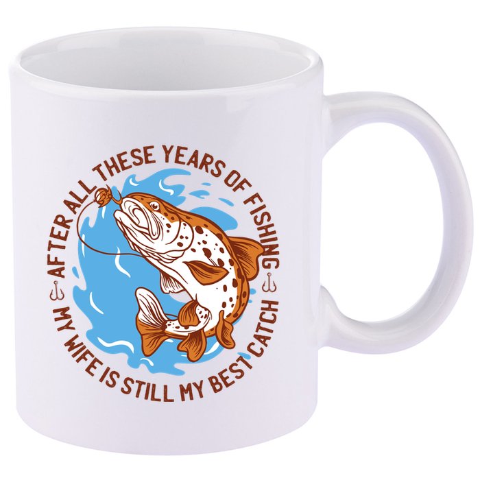 After All These Years Of Fishing My Wife Is Still My Best Catch 11oz C Handle Ceramic Mug