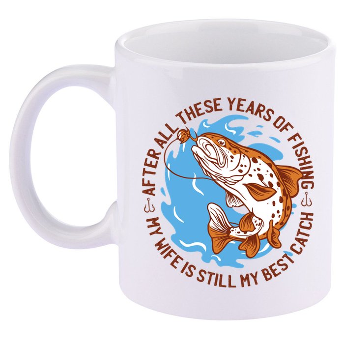 After All These Years Of Fishing My Wife Is Still My Best Catch 11oz C Handle Ceramic Mug