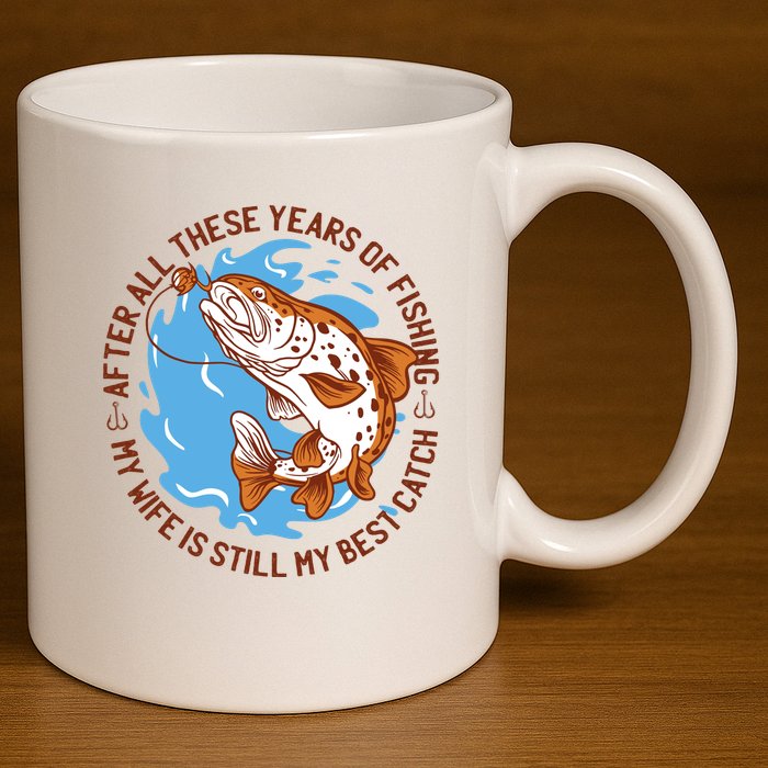 After All These Years Of Fishing My Wife Is Still My Best Catch 11oz C Handle Ceramic Mug