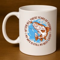 After All These Years Of Fishing My Wife Is Still My Best Catch 11oz C Handle Ceramic Mug