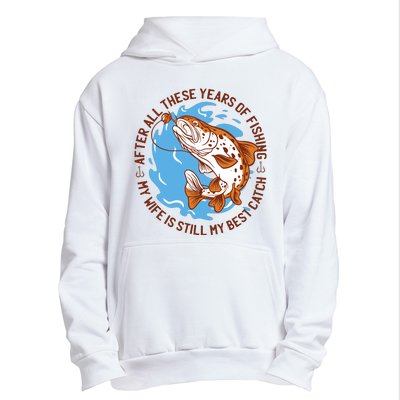 After All These Years Of Fishing My Wife Is Still My Best Catch Urban Pullover Hoodie