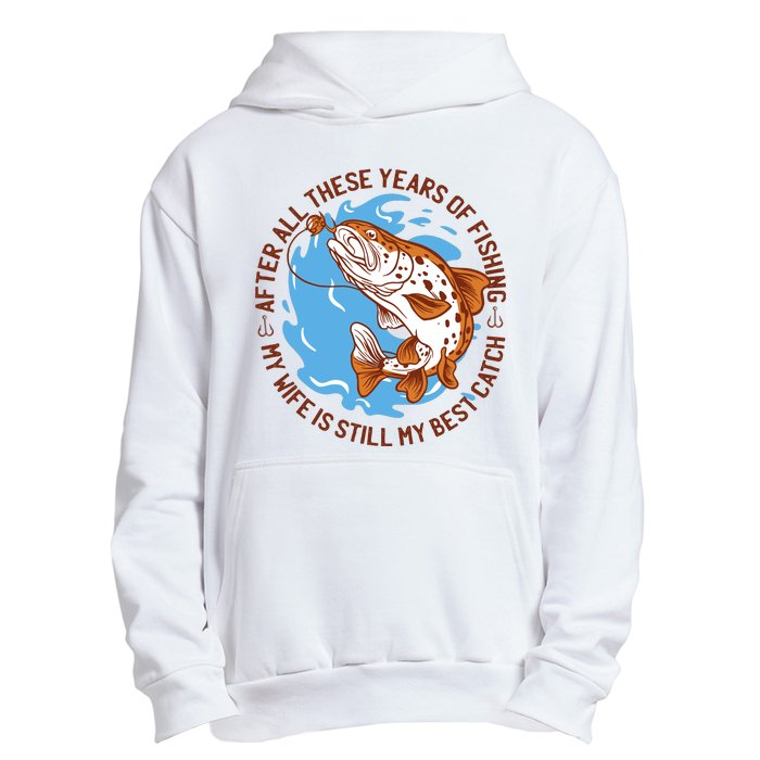 After All These Years Of Fishing My Wife Is Still My Best Catch Urban Pullover Hoodie