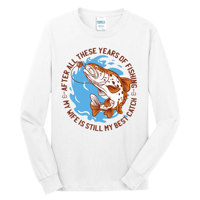 After All These Years Of Fishing My Wife Is Still My Best Catch Tall Long Sleeve T-Shirt