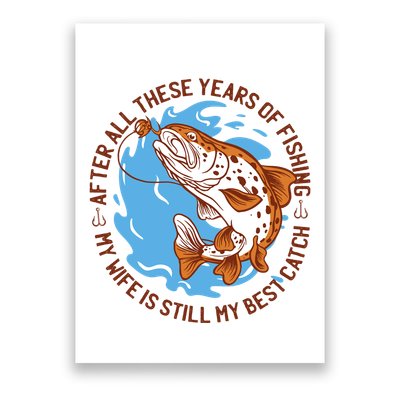 After All These Years Of Fishing My Wife Is Still My Best Catch Poster