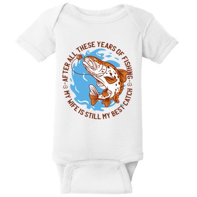After All These Years Of Fishing My Wife Is Still My Best Catch Baby Bodysuit