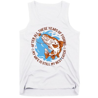 After All These Years Of Fishing My Wife Is Still My Best Catch Tank Top