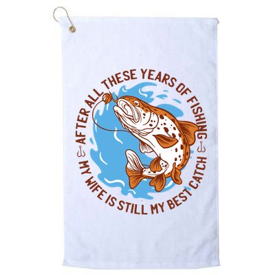 After All These Years Of Fishing My Wife Is Still My Best Catch Golf Towel
