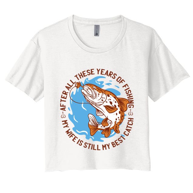 After All These Years Of Fishing My Wife Is Still My Best Catch Crop Top