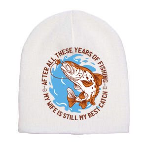 After All These Years Of Fishing My Wife Is Still My Best Catch Short Acrylic Beanie