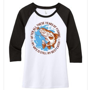 After All These Years Of Fishing My Wife Is Still My Best Catch Women's Tri-Blend 3/4-Sleeve Raglan Shirt