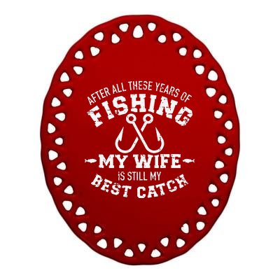 After All These Years Of Fishing My Wife Still My Best Catch Ceramic Oval Ornament